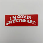 I'm Comin' Sweetheart Sticker